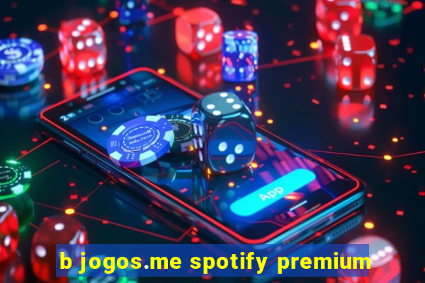 b jogos.me spotify premium